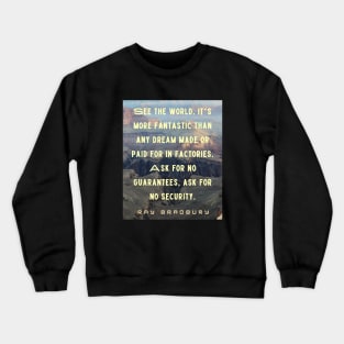 Ray Bradbury quote: See the world. It&#39;s more fantastic than any dream... Crewneck Sweatshirt